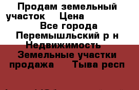 Продам земельный участок. › Цена ­ 1 500 000 - Все города, Перемышльский р-н Недвижимость » Земельные участки продажа   . Тыва респ.